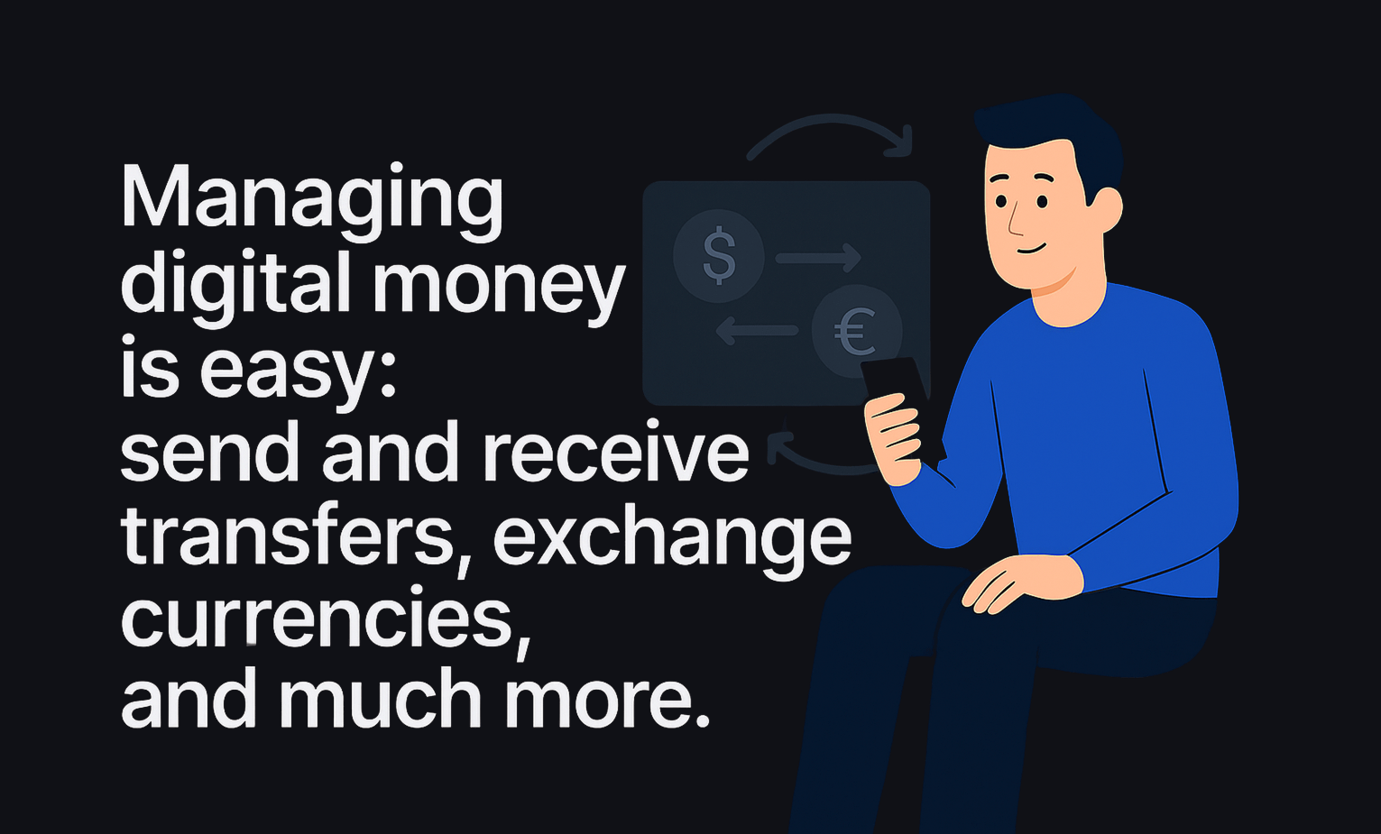 Managing digital money is easy: send and receive transfers, exchange currencies, and much more.